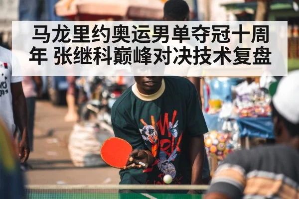 马龙里约奥运男单夺冠十周年 张继科巅峰对决技术复盘（jiuyou game）