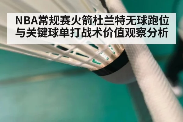 NBA常规赛火箭杜兰特无球跑位与关键球单打战术价值观察分析